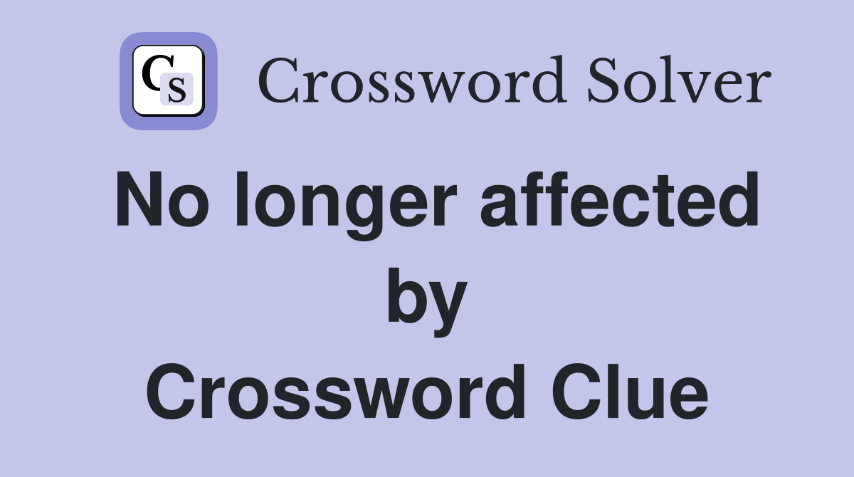 No longer affected by Crossword Clue