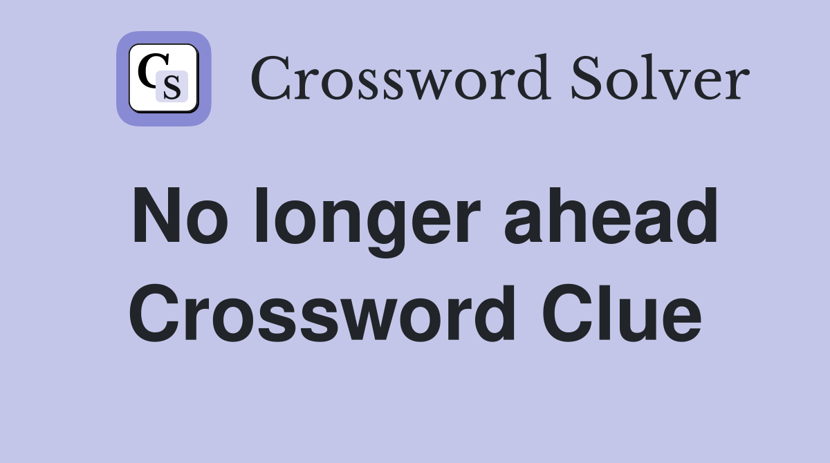No longer ahead Crossword Clue