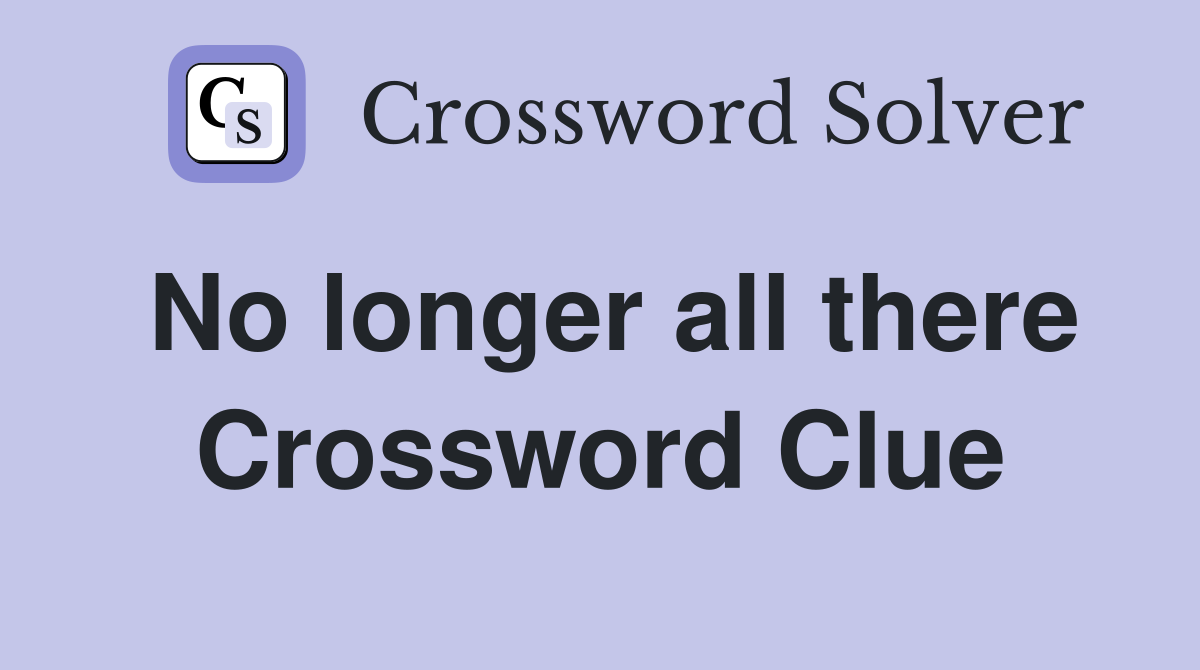 No longer all there Crossword Clue