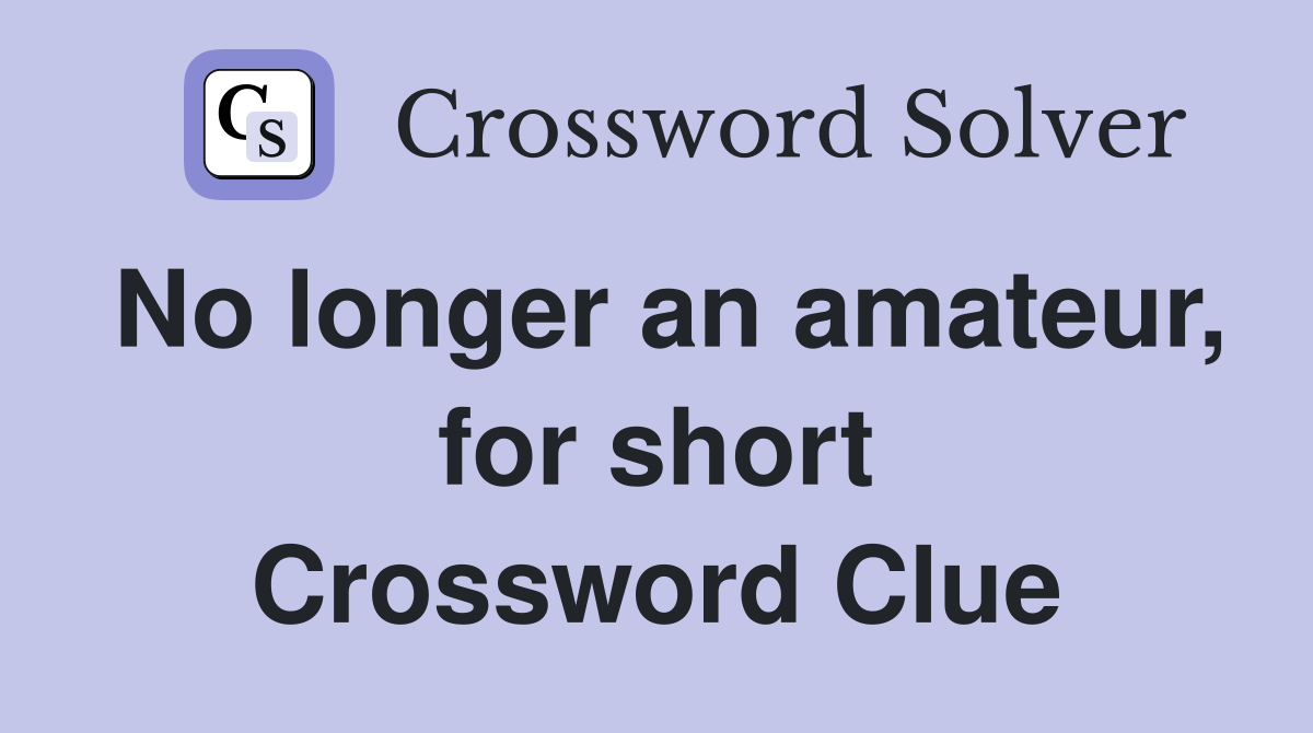 No longer an amateur, for short Crossword Clue