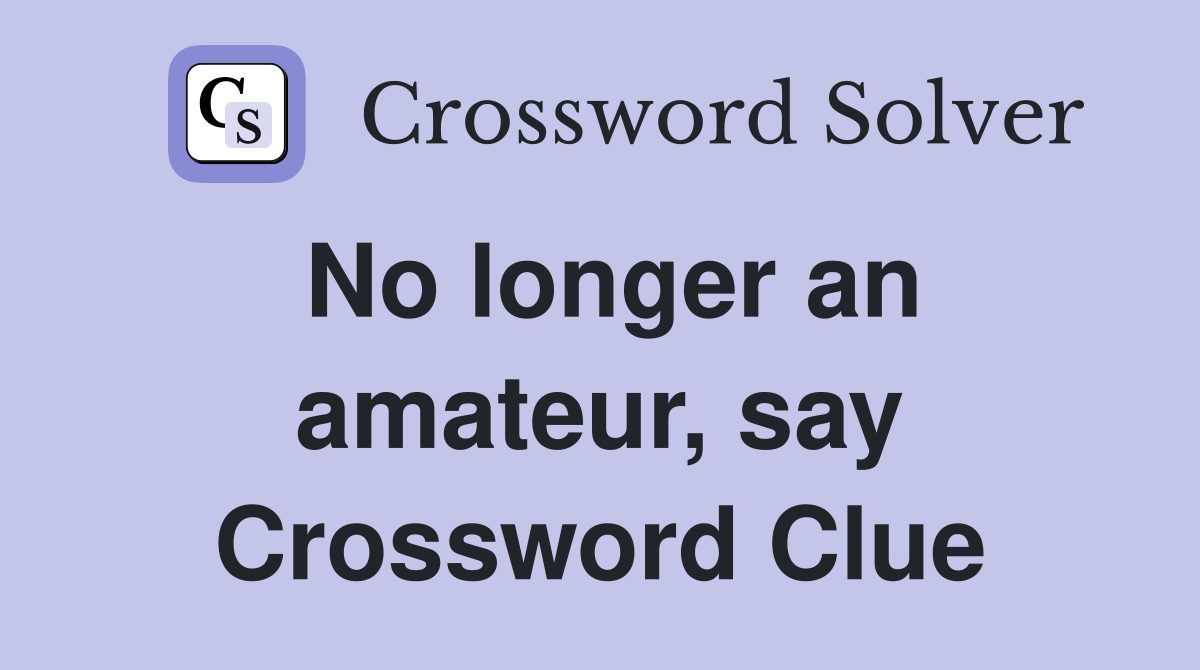 No longer an amateur, say Crossword Clue