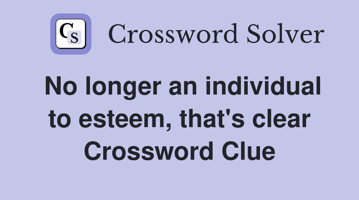 No longer an individual to esteem, that's clear Crossword Clue