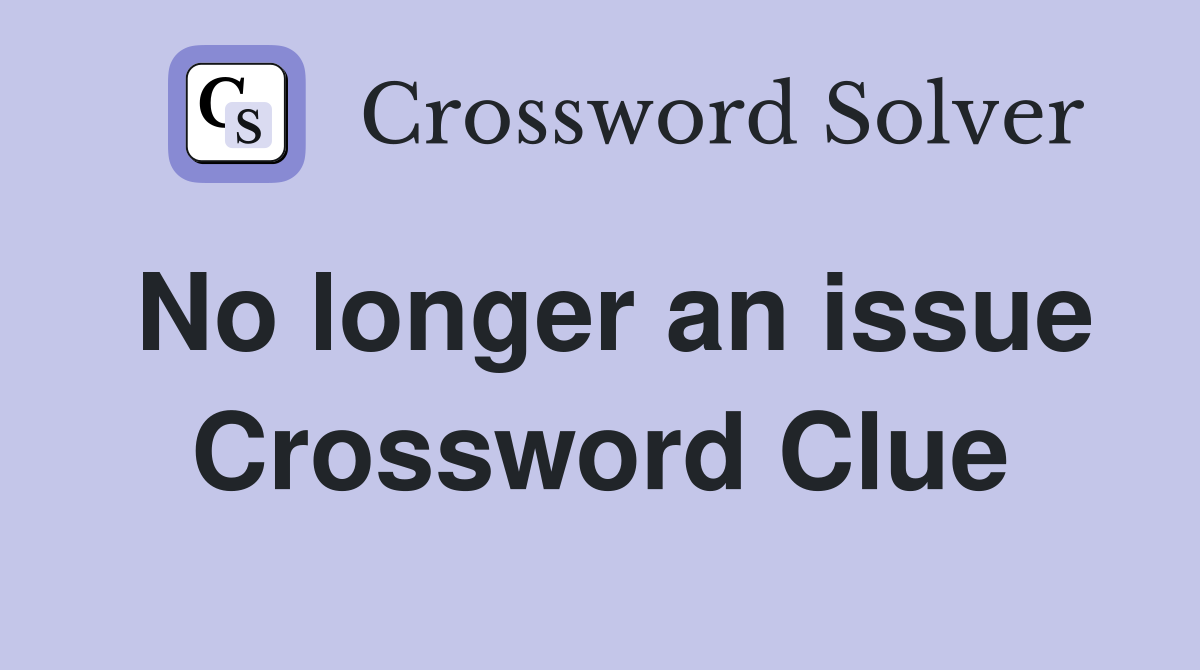 No longer an issue Crossword Clue