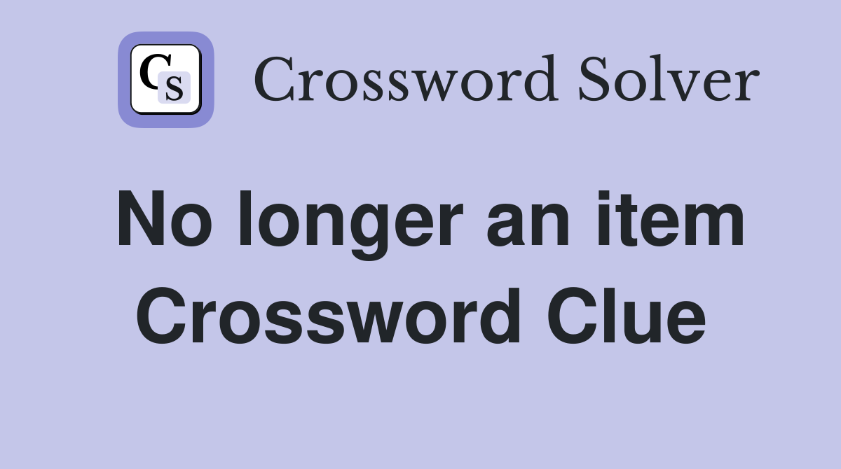 No longer an item Crossword Clue