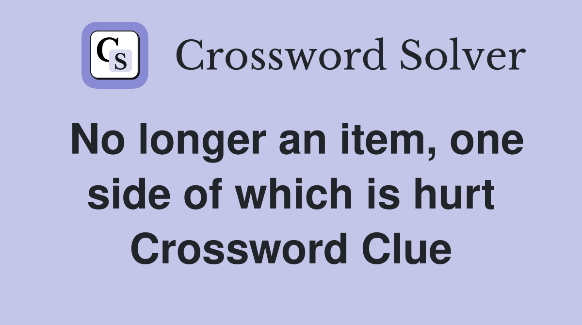 No longer an item, one side of which is hurt Crossword Clue