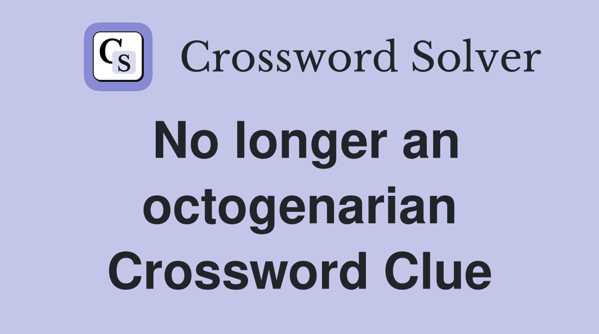 No longer an octogenarian Crossword Clue