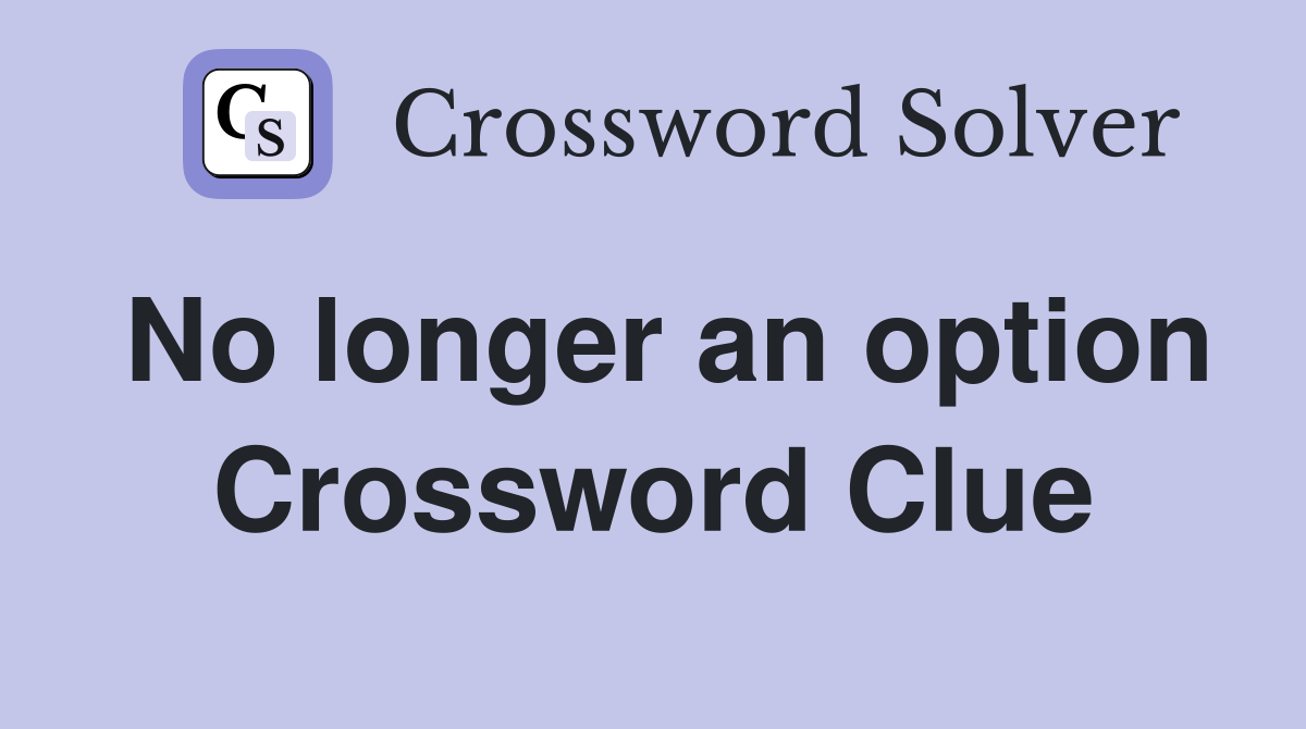 No longer an option Crossword Clue