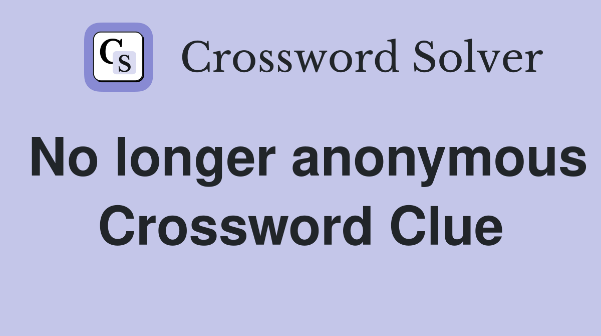 No longer anonymous Crossword Clue