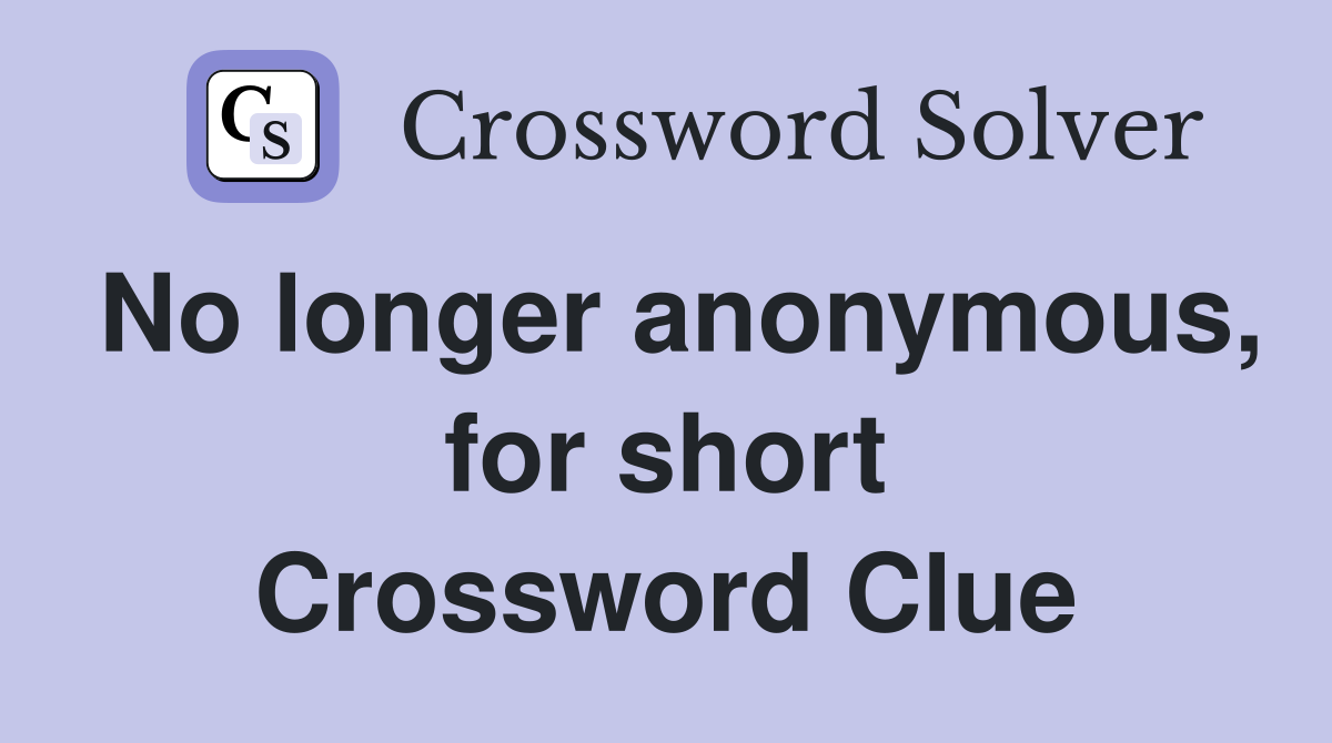No longer anonymous, for short Crossword Clue