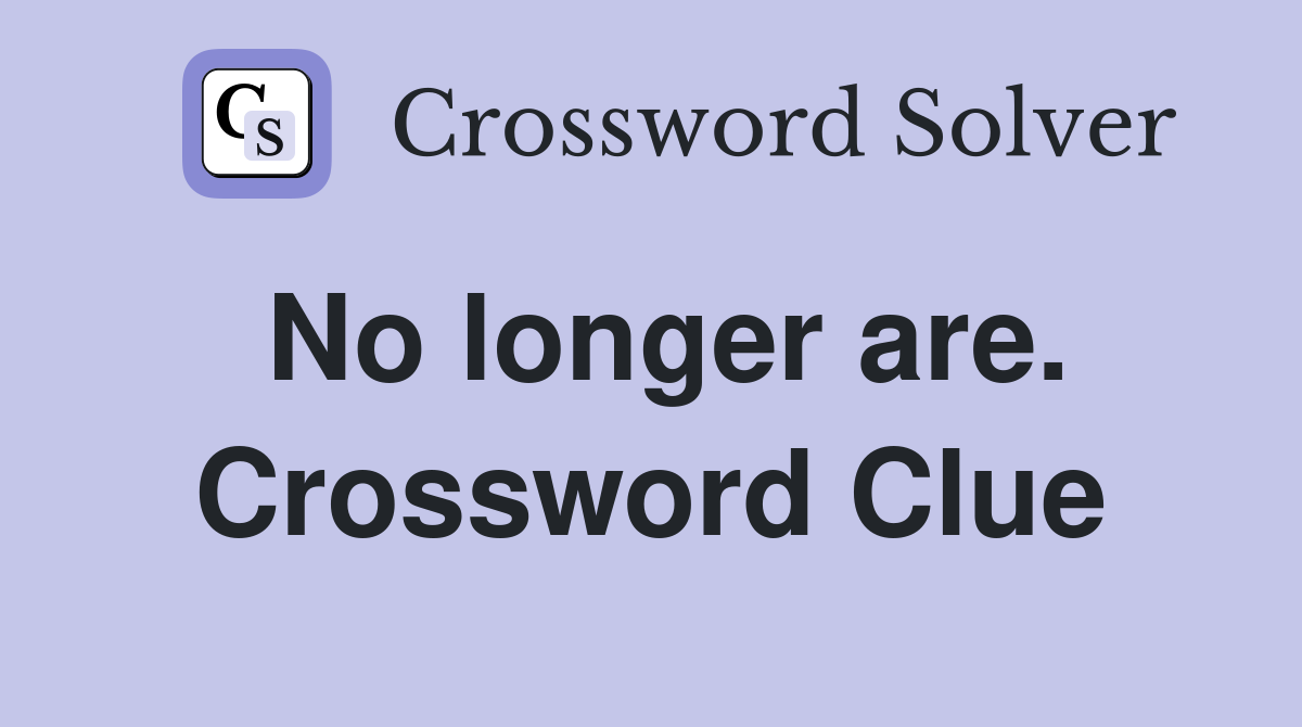 No longer are. Crossword Clue