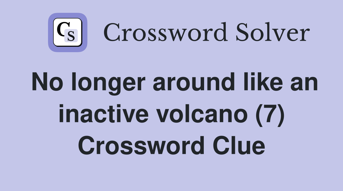 No longer around like an inactive volcano (7) Crossword Clue