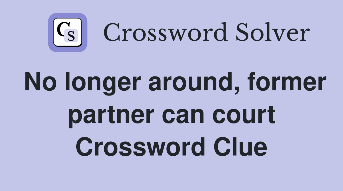 No longer around, former partner can court Crossword Clue