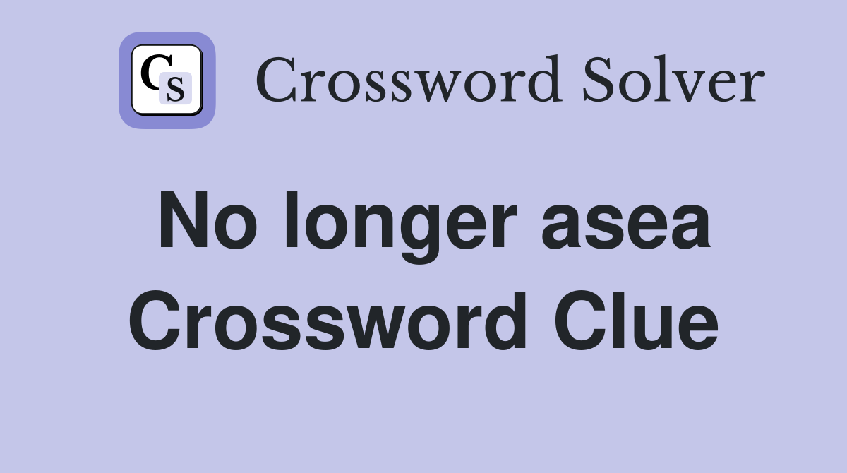 No longer asea Crossword Clue