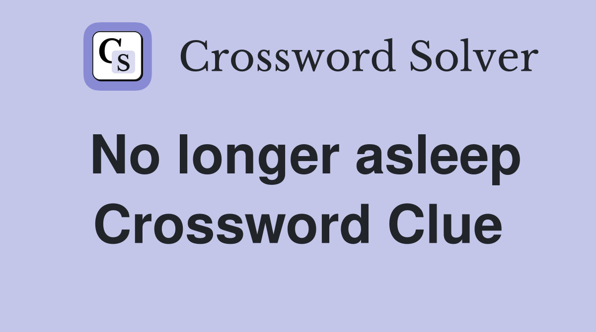 No longer asleep Crossword Clue