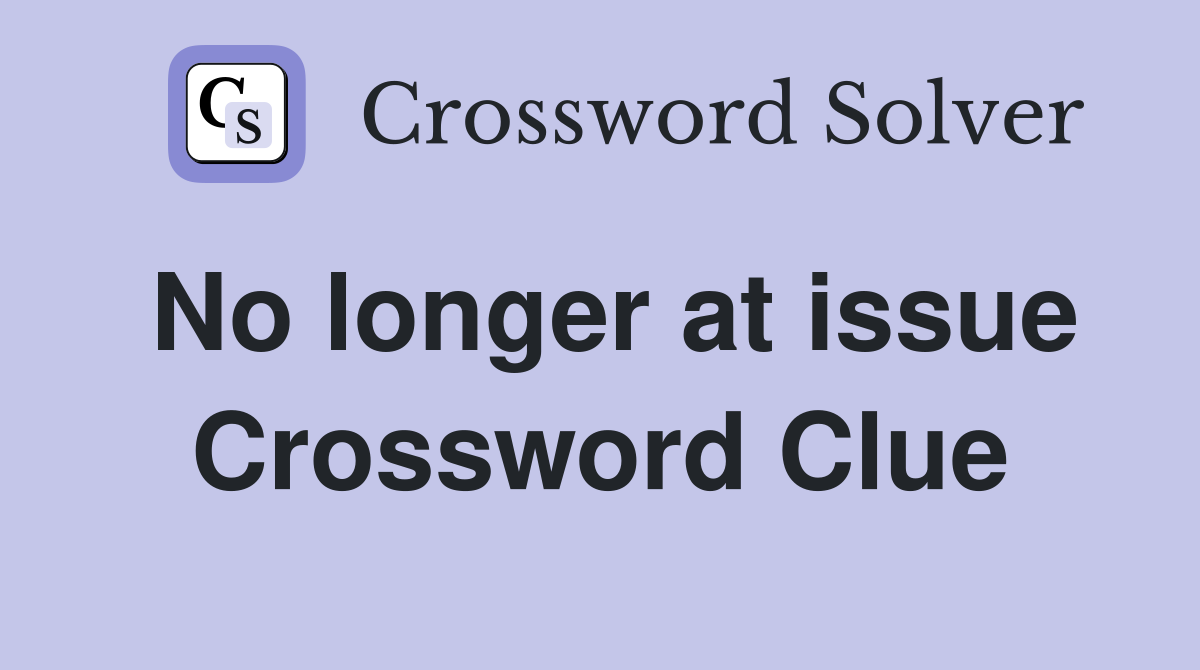 No longer at issue Crossword Clue