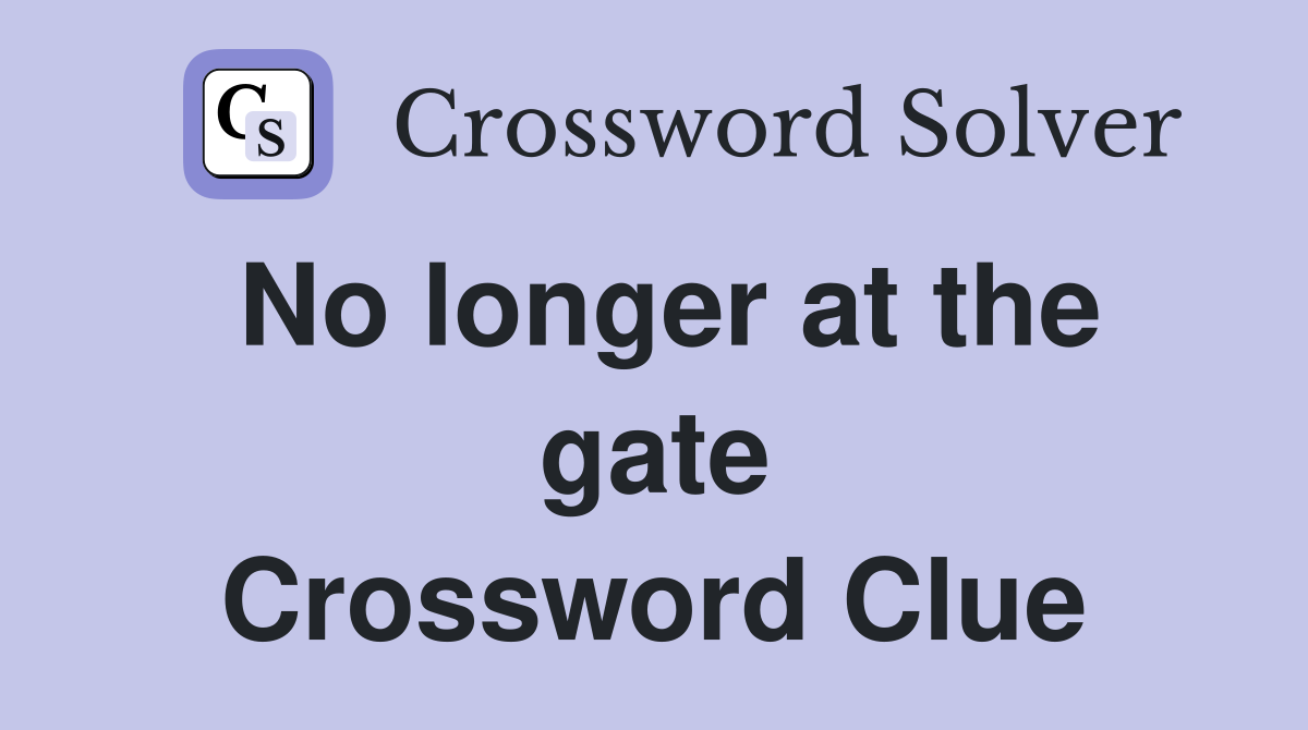 No longer at the gate Crossword Clue