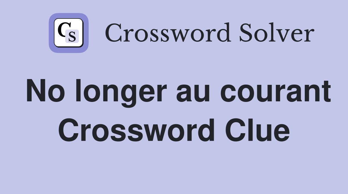 No longer au courant Crossword Clue