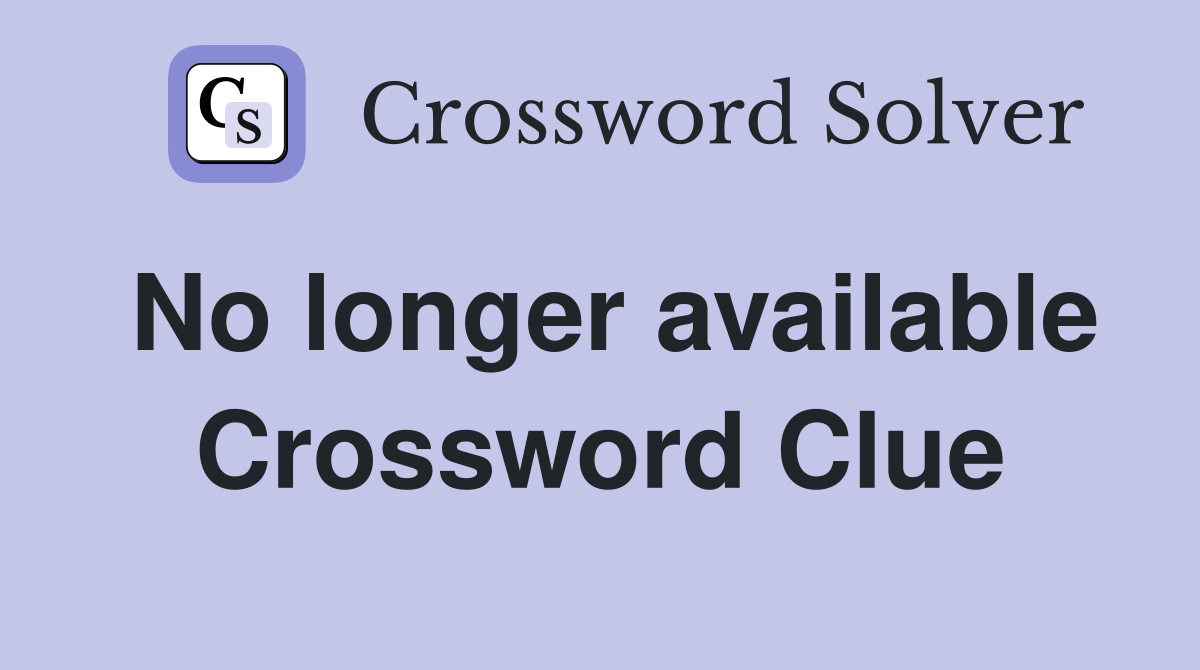 No longer available Crossword Clue