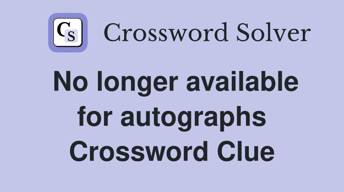 No longer available for autographs Crossword Clue