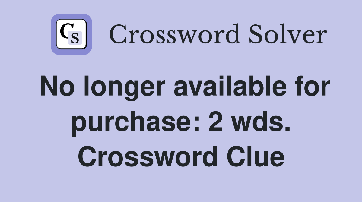 No longer available for purchase: 2 wds. Crossword Clue