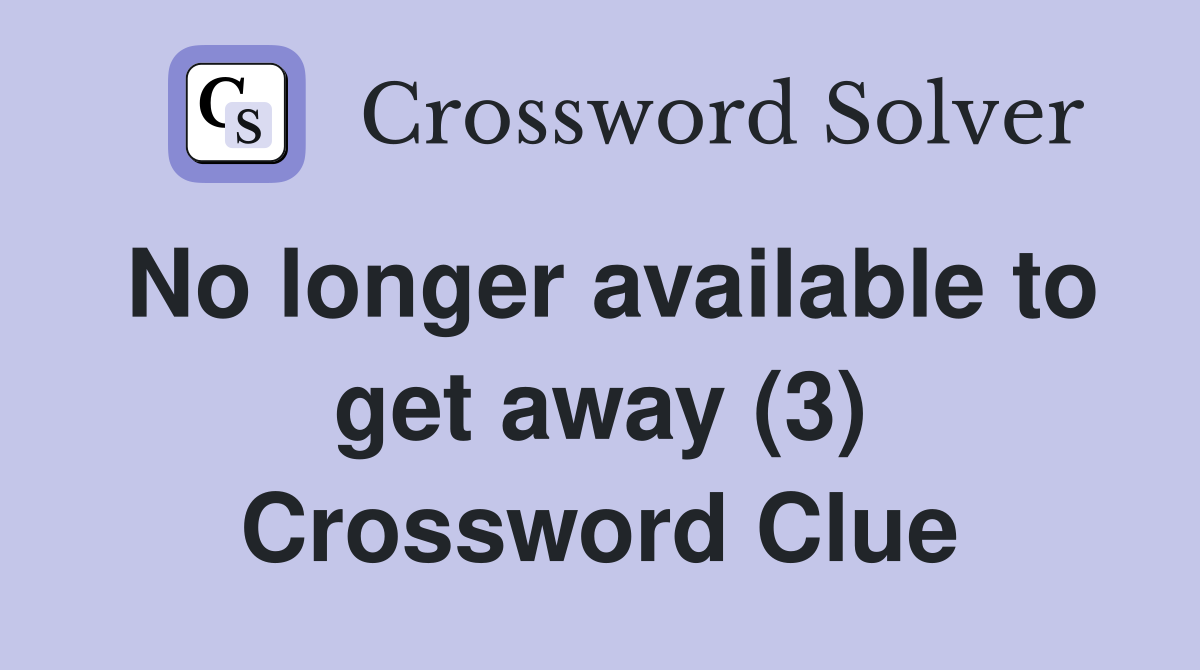 No longer available to get away (3) Crossword Clue