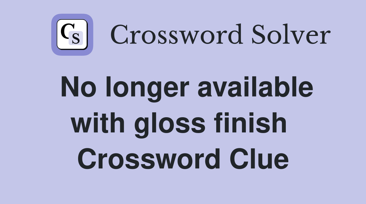 No longer available with gloss finish  Crossword Clue