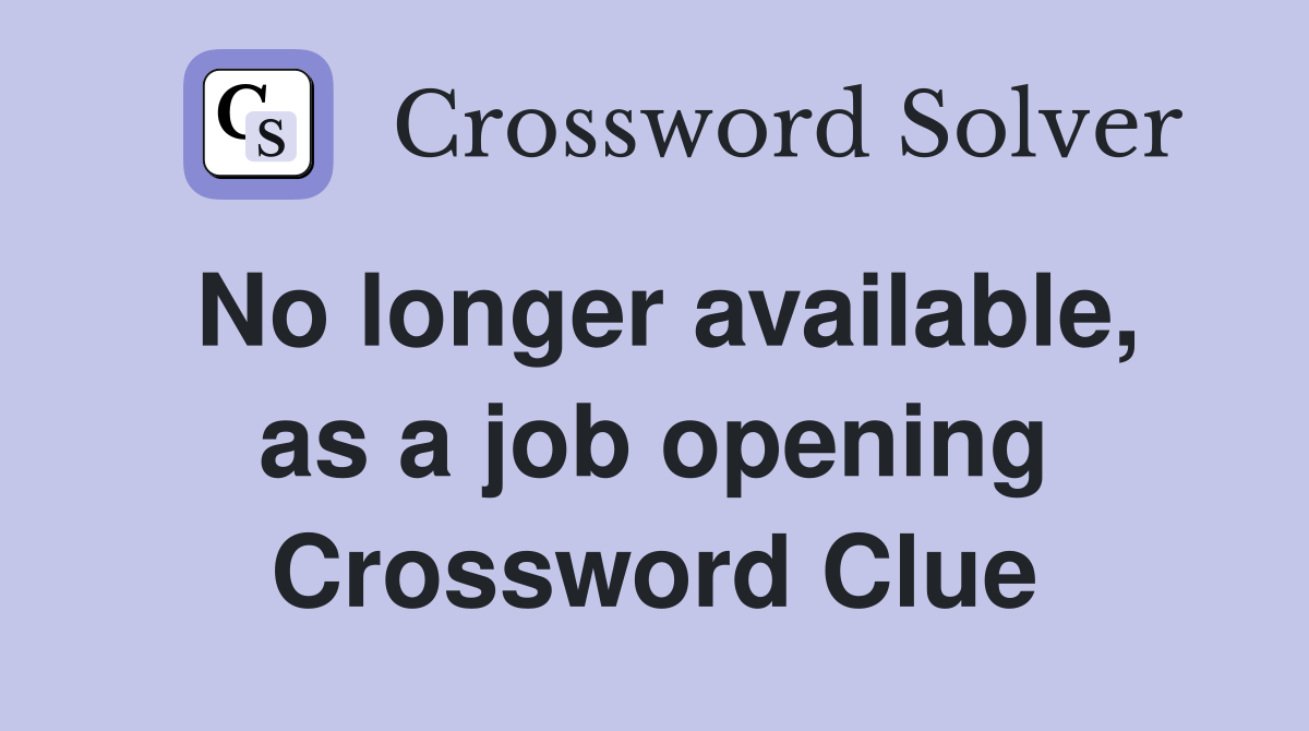 No longer available, as a job opening Crossword Clue