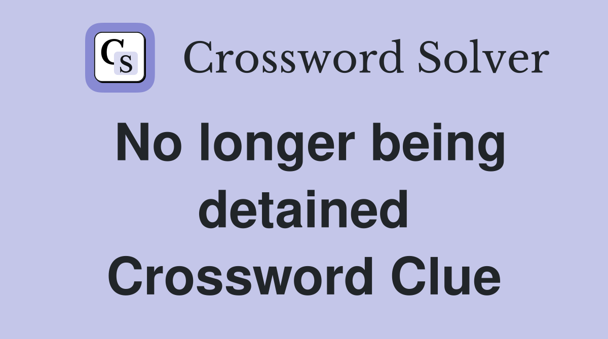 No longer being detained Crossword Clue