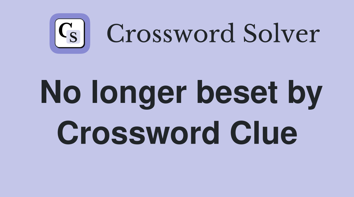 No longer beset by Crossword Clue