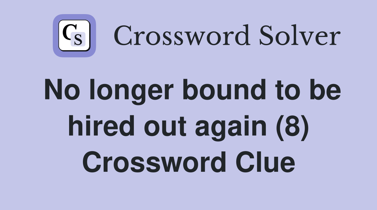 No longer bound to be hired out again (8) Crossword Clue