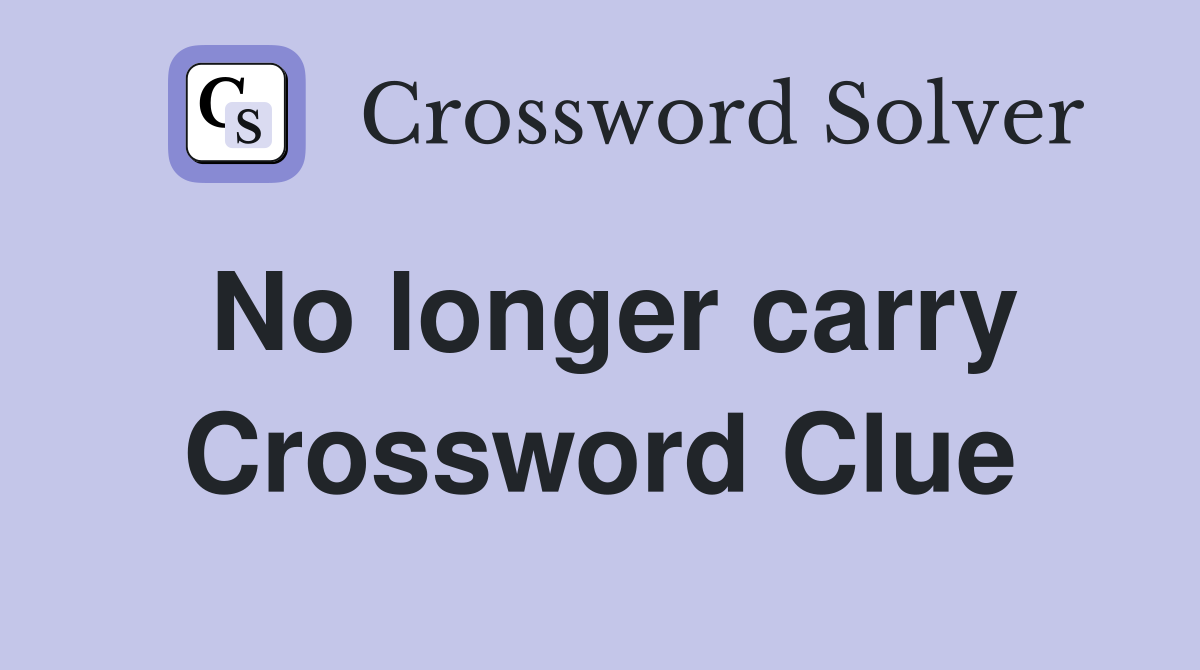 No longer carry Crossword Clue