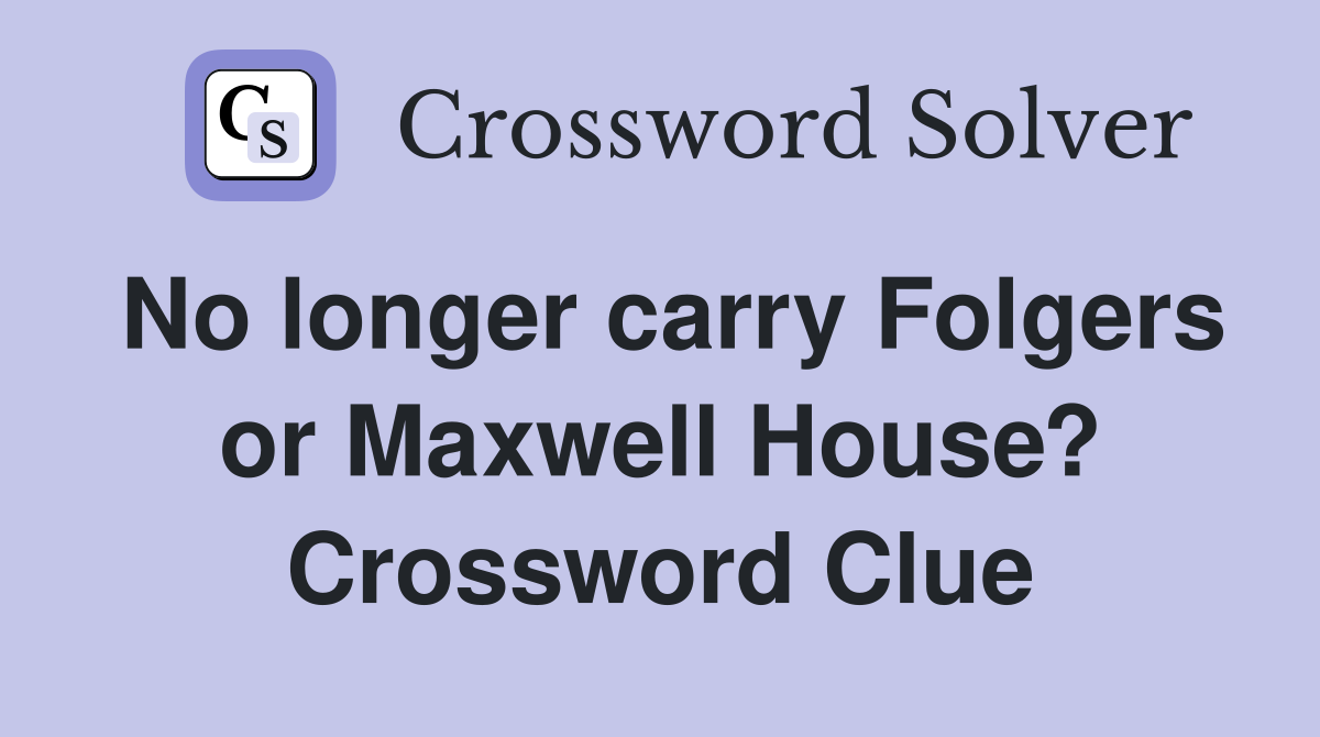 No longer carry Folgers or Maxwell House? Crossword Clue