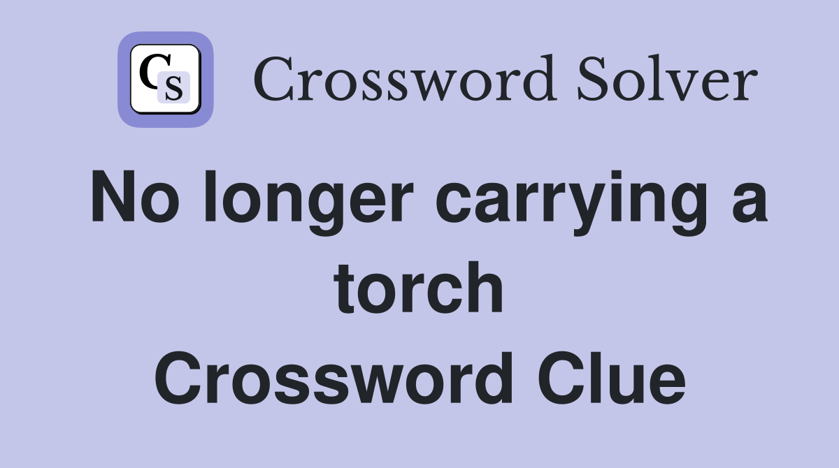 No longer carrying a torch Crossword Clue