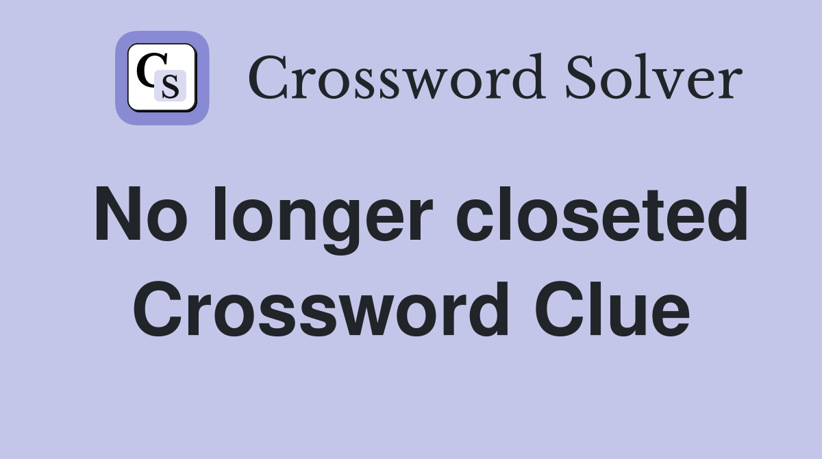 No longer closeted Crossword Clue