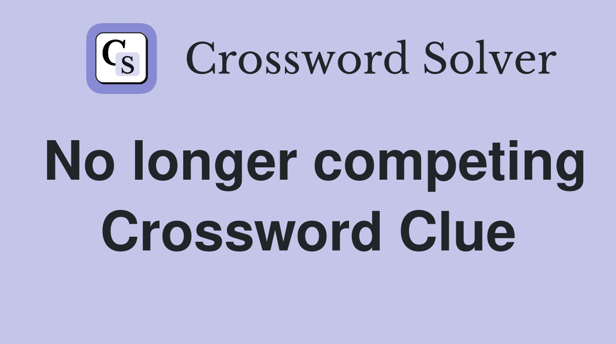 No longer competing Crossword Clue