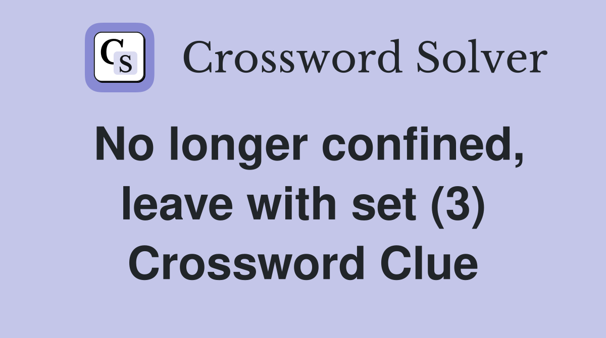 No longer confined, leave with set (3) Crossword Clue