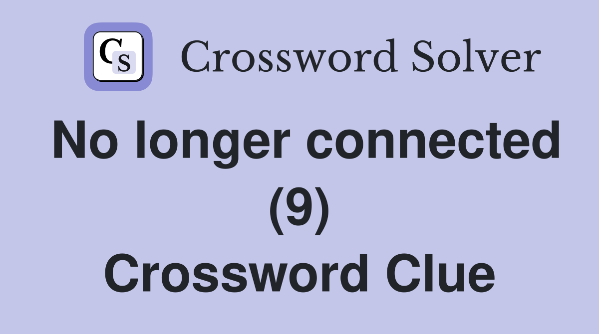 No longer connected (9) Crossword Clue