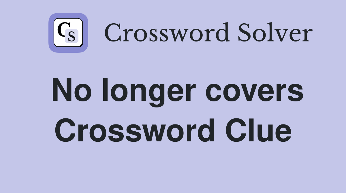 No longer covers Crossword Clue