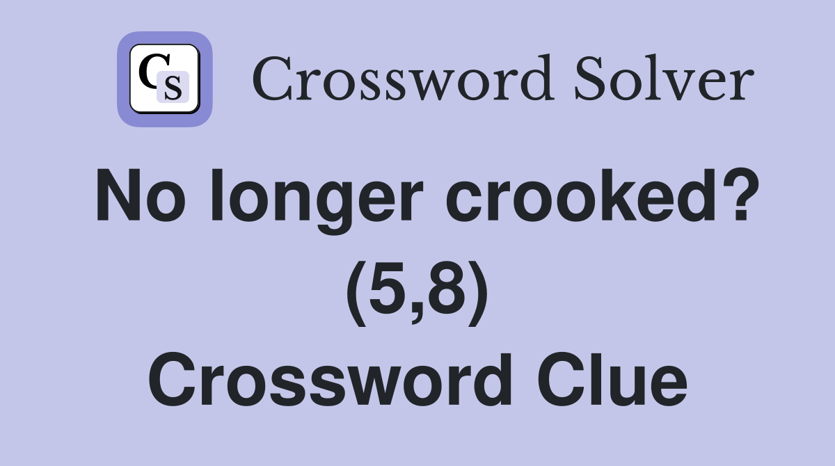 No longer crooked? (5,8) Crossword Clue