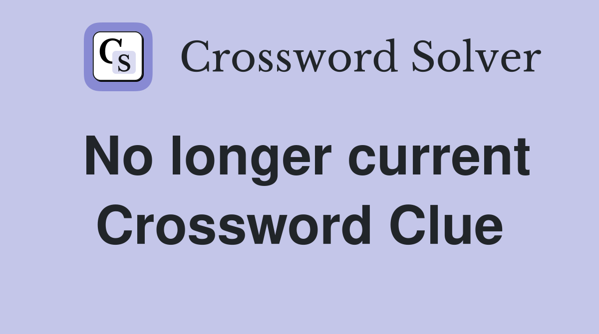 No longer current Crossword Clue