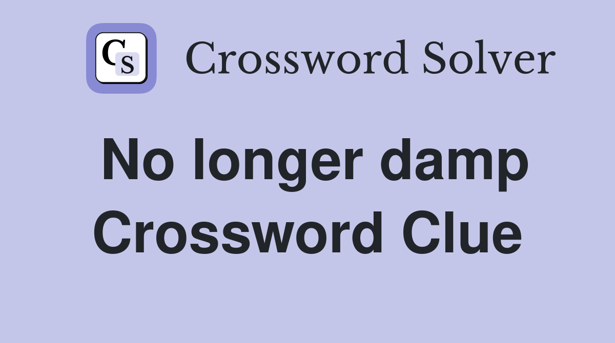 No longer damp Crossword Clue