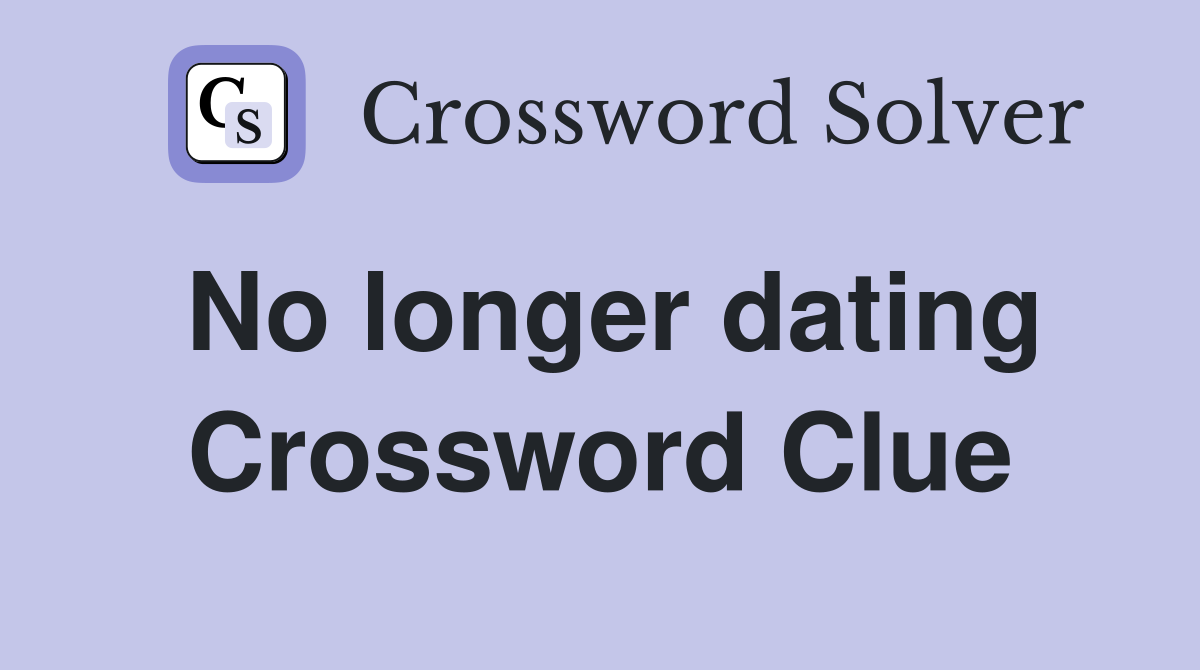 No longer dating Crossword Clue