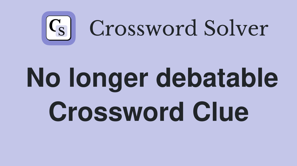 No longer debatable Crossword Clue