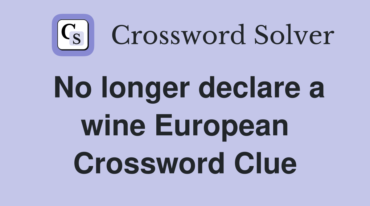 No longer declare a wine European Crossword Clue