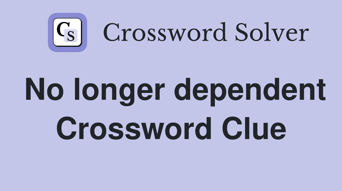No longer dependent Crossword Clue