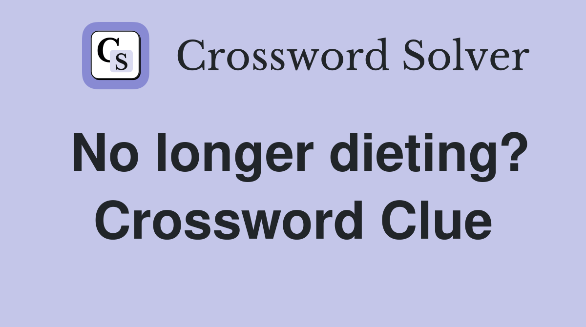 No longer dieting? Crossword Clue