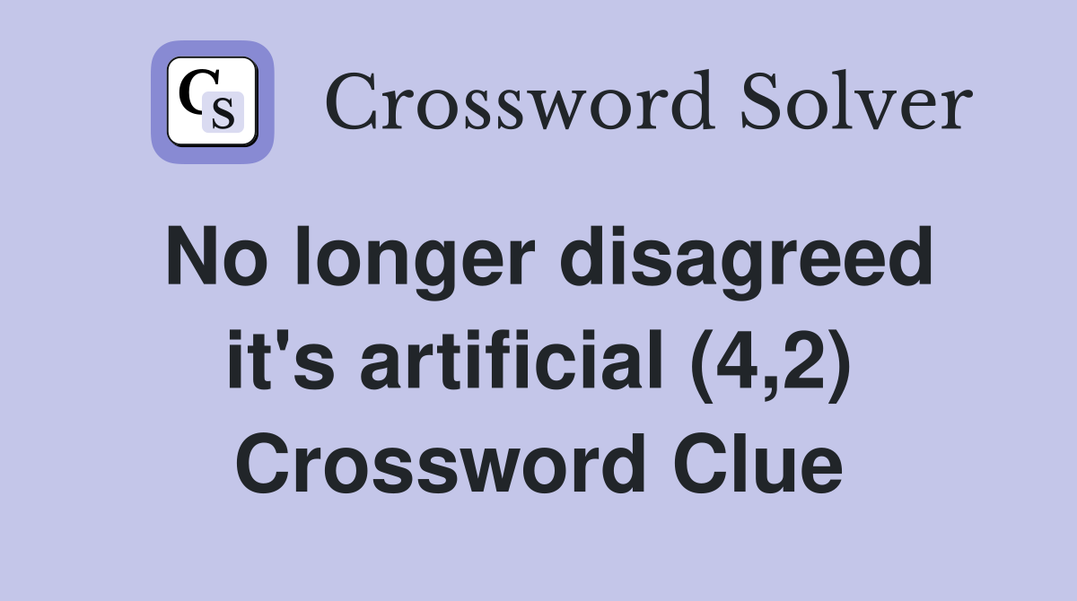 No longer disagreed it's artificial (4,2) Crossword Clue