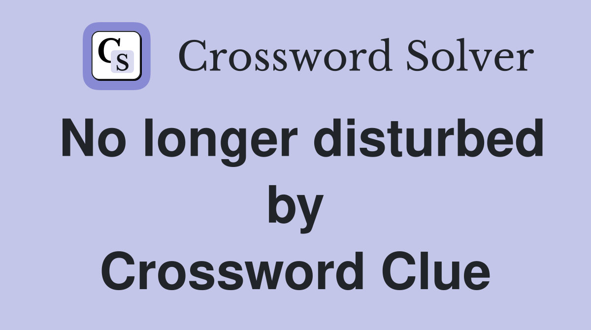 No longer disturbed by Crossword Clue