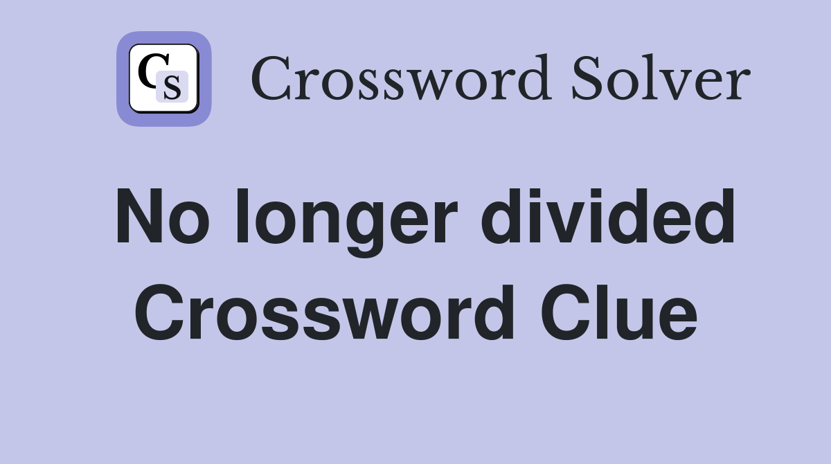 No longer divided Crossword Clue