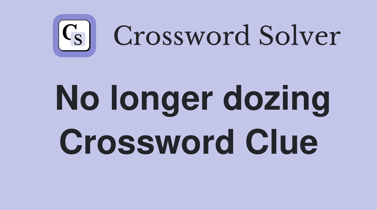 No longer dozing Crossword Clue